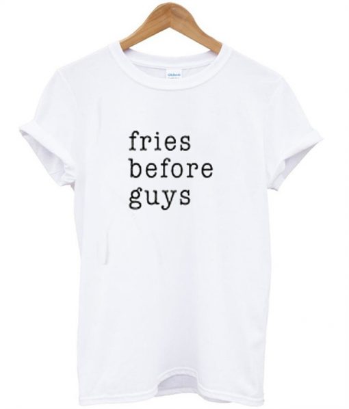 Fries before guys T-shirt