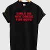 Girls do not dress for boys Unisex T-shirt