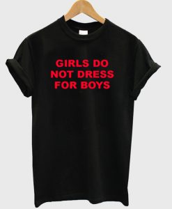 Girls do not dress for boys Unisex T-shirt