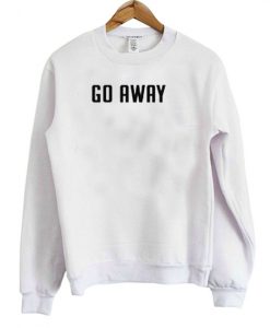 Go away Sweatshirt