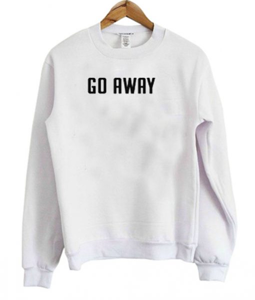 Go away Sweatshirt
