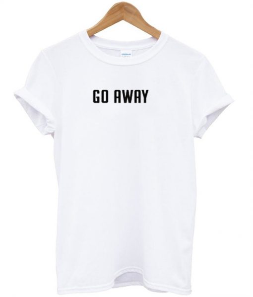 Go away T-shirt