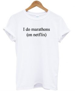 I do marathons on netflix T-shirt