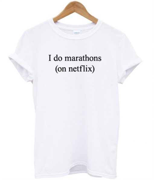I do marathons on netflix T-shirt