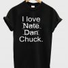 I love nate dan chuck T-shirt