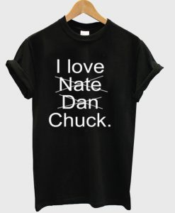 I love nate dan chuck T-shirt