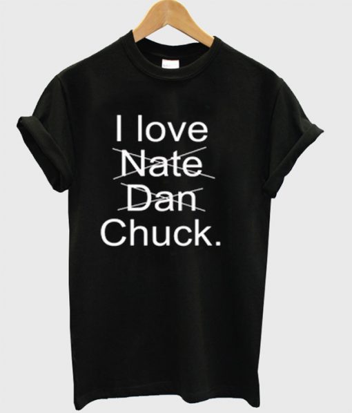 I love nate dan chuck T-shirt