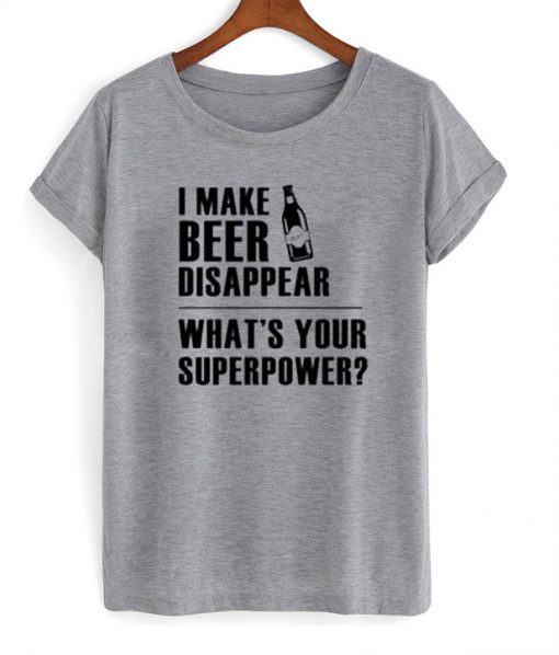 I make beer disappear T-shirt