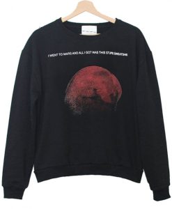 I want to mars and all i got was this supid Sweatshirt