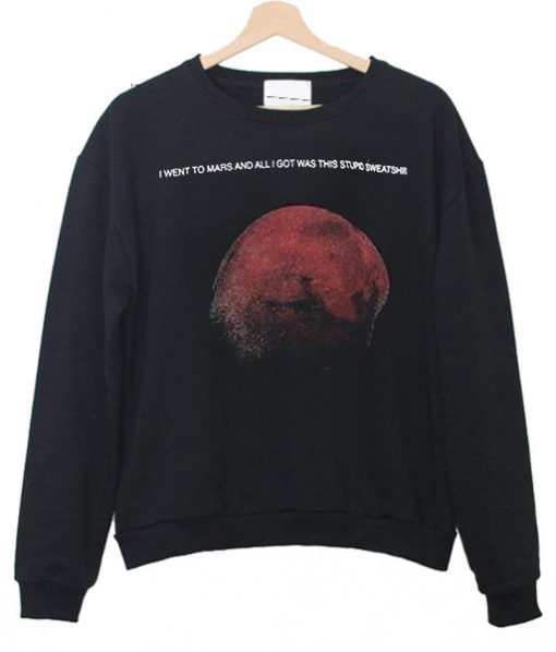 I want to mars and all i got was this supid Sweatshirt