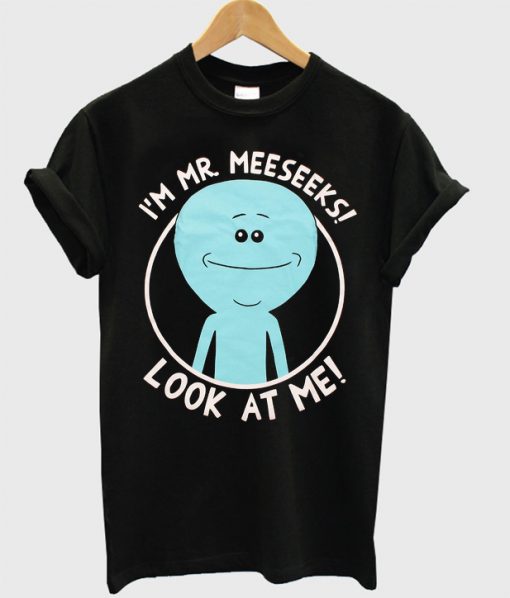 I'm mr meeseeks look at me T-shirt