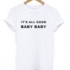 It's all good baby baby T-shirt