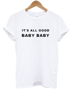 It's all good baby baby T-shirt