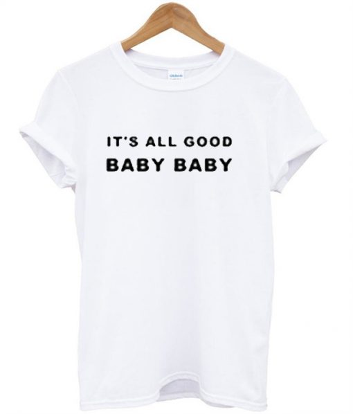 It's all good baby baby T-shirt