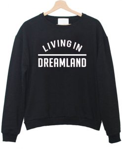 Living in dreamland Sweatshirt