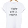 Mermaids don't do homework T-shirt