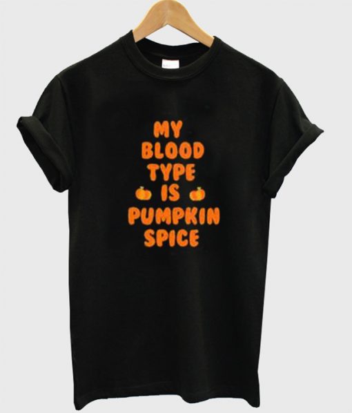 My blood type is pumpkin spice T-shirt