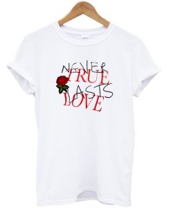 Never true lasts love T-shirt
