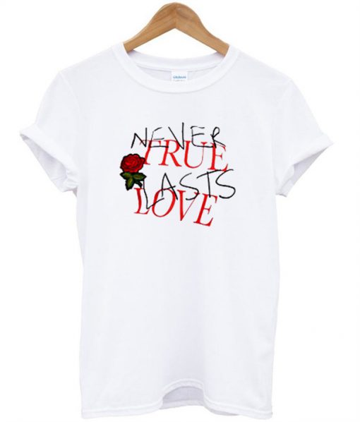 Never true lasts love T-shirt