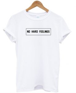 No hard feelings T-shirt