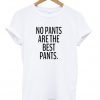 No pants are the best pants T-shirt