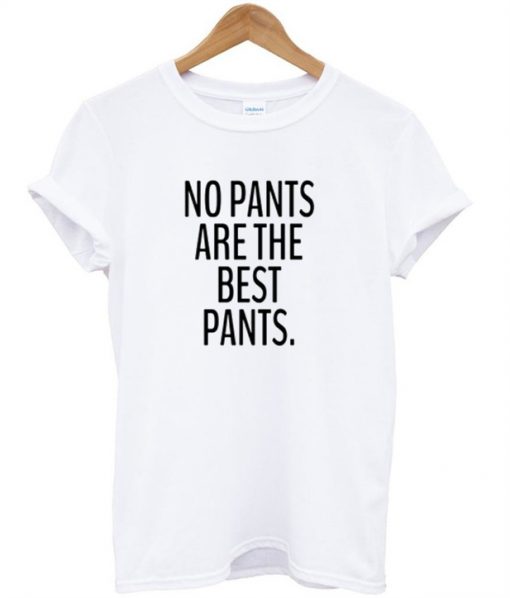 No pants are the best pants T-shirt