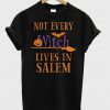 Not every witch lives in salem T-shirt