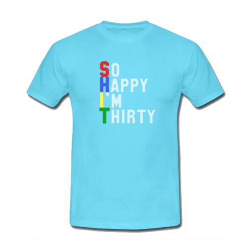 SHIT So happy i'm thirty T-shirt