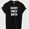 Sassy since birth T-shirt