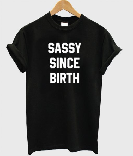 Sassy since birth T-shirt