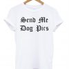 Send me dog pics T-shirt