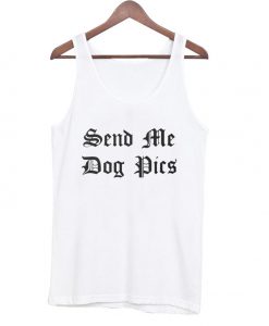 Send me dog pics Tanktop