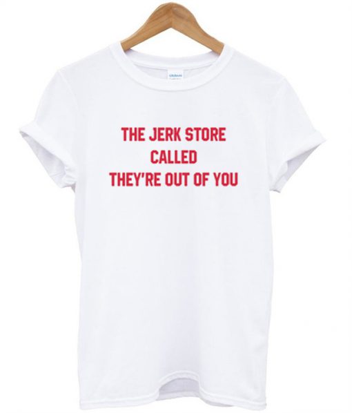 The jerk store called T-shirt