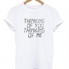 Thinking of you thingking of me T-shirt