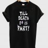 Till death do us party T-shirt