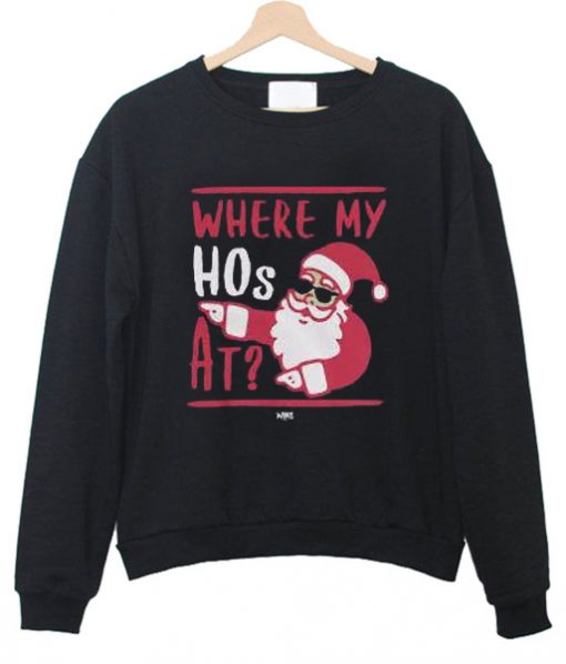 Where my hos at santa Sweatshirt