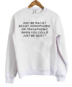 Why be racist Swetshirt