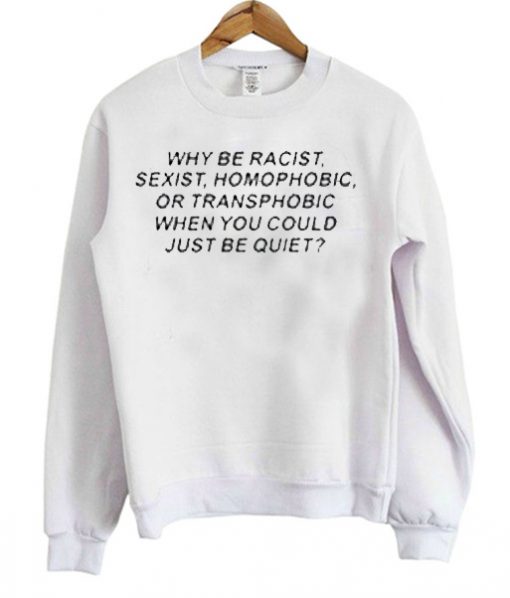 Why be racist Swetshirt