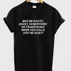 Why be racist sexist homophobic Black T-shirt