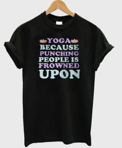 Yoga because punching T-shirt