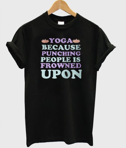 Yoga because punching T-shirt