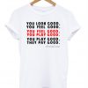 You look good you feel good T-shirt