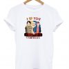 i love you to the upside down and back T-shirt