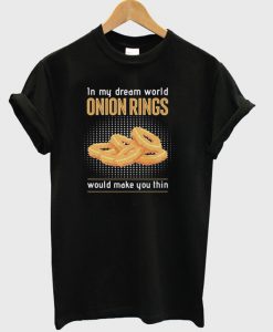 in my dream world onion rings T-shirt