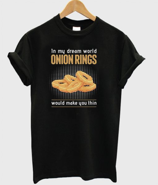 in my dream world onion rings T-shirt