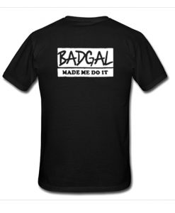 Badgal Made Me Do It Back T-Shirt