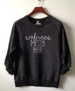 Embrace messy hair sweatshirt