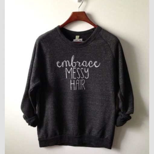 Embrace messy hair sweatshirt