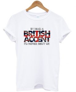 If i had a british accent T-shirt
