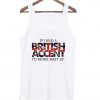 If i had a british accent Tank top
